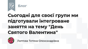 Сьогодні для своєї групи ми підготували інтегроване заняття на тему "День Святого Валентина"