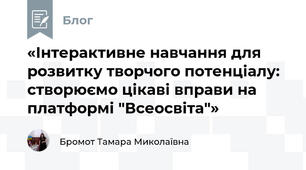 «Інтерактивне навчання для розвитку творчого потенціалу: створюємо цікаві вправи на платформі "Всеосвіта"»