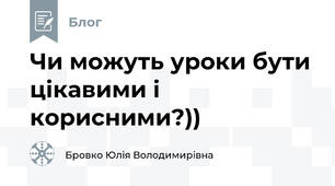 Чи можуть уроки бути цікавими і корисними?))