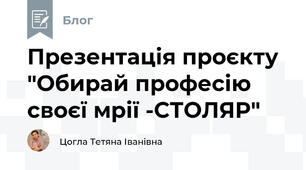 Презентація проєкту "Обирай професію своєї мрії -СТОЛЯР"