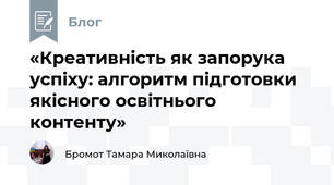«Креативність як запорука успіху: алгоритм підготовки якісного освітнього контенту»