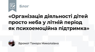 «Організація діяльності дітей просто неба у літній період як психоемоційна підтримка»