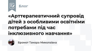 «Арттерапевтичний супровід дітей з особливими освітніми потребами під час інклюзивного навчання»