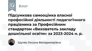 Підсумкова самооцінка власної професійної діяльності педагогічного працівника за Професійним стандартом «Вихователь закладу дошкільної освіти» за 2023-2024 н. р.