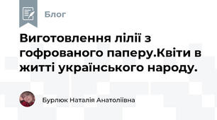 Виготовлення лілії з гофрованого паперу.Квіти в житті українського народу.