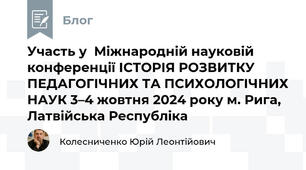 Участь у  Міжнародній науковій конференції ІСТОРІЯ РОЗВИТКУ ПЕДАГОГІЧНИХ ТА ПСИХОЛОГІЧНИХ НАУК 3–4 жовтня 2024 року м. Рига, Латвійська Республіка