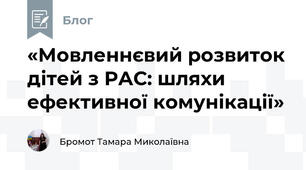 «Мовленнєвий розвиток дітей з РАС: шляхи ефективної комунікації»