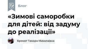 «Зимові саморобки для дітей: від задуму до реалізації»