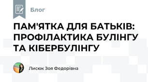 ПАМ'ЯТКА ДЛЯ БАТЬКІВ: ПРОФІЛАКТИКА БУЛІНГУ ТА КІБЕРБУЛІНГУ