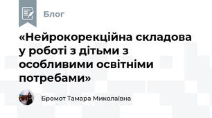 «Нейрокорекційна складова у роботі з дітьми з особливими освітніми потребами»