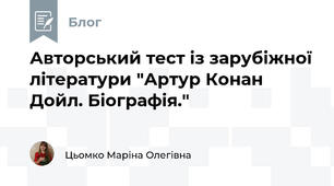 Авторський тест із зарубіжної літератури "Артур Конан Дойл. Біографія."