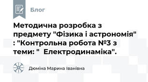 Методична розробка з предмету "Фізика і астрономія" : "Контрольна робота №3 з теми: "  Електродинаміка".                 