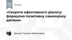 «Секрети ефективного діалогу: формуємо позитивну самооцінку дитини»