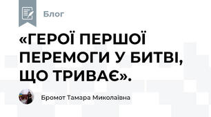 «ГЕРОЇ ПЕРШОЇ ПЕРЕМОГИ У БИТВІ, ЩО ТРИВАЄ».