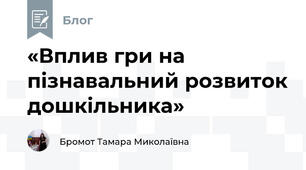 «Вплив гри на пізнавальний розвиток дошкільника»