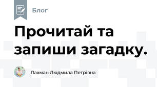 Прочитай та запиши загадку.