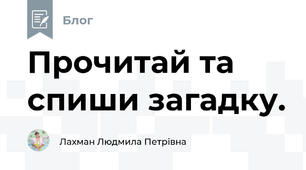 Прочитай та спиши загадку.