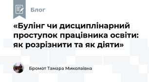 «Булінг чи дисциплінарний проступок працівника освіти: як розрізнити та як діяти»
