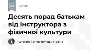 Десять порад батькам від інструктора з фізичної культури