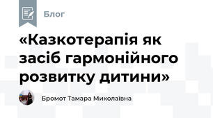 «Казкотерапія як засіб гармонійного розвитку дитини»