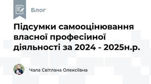 Підсумки самооцінювання власної професіиної діяльності за 2024 - 2025н.р.