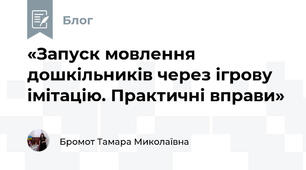 «Запуск мовлення дошкільників через ігрову імітацію. Практичні вправи»