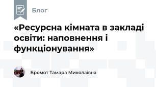 «Ресурсна кімната в закладі освіти: наповнення і функціонування»