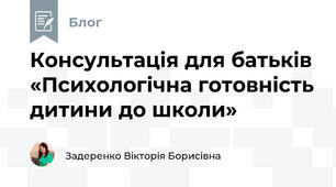 Консультація для батьків «Психологічна готовність дитини до школи»