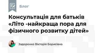 Консультація для батьків  «Літо -найкраща пора для фізичного розвитку дітей»