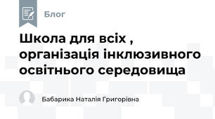 Школа для всіх , організація інклюзивного освітнього середовища