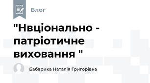 "Нвціонально - патріотичне виховання "