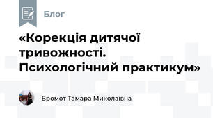 «Корекція дитячої тривожності. Психологічний практикум»