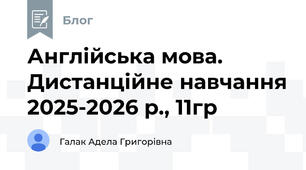 Англійська мова. Дистанційне навчання 2025-2026 р., 11гр
