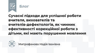 Сучасні підходи для успішної роботи вчителя, вихователів та вчителів-дефектологів, як чинник ефективності корекційної роботи з дітьми, які мають порушення мовлення