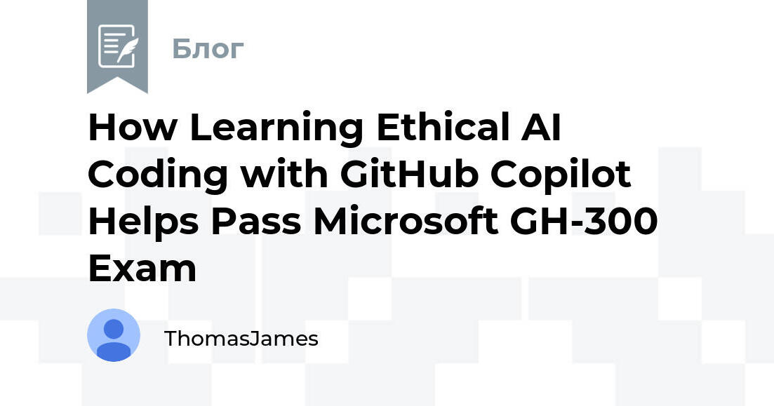 How Learning Ethical AI Coding with GitHub Copilot Helps Pass Microsoft ...