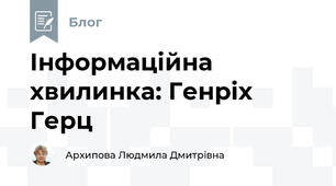 Інформаційна хвилинка: Генріх Герц