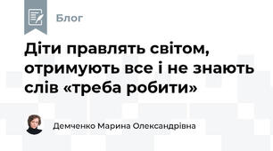 Діти правлять світом, отримують все і не знають слів «треба робити»
