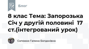 8 клас Тема: Запорозька Січ у другій половині  17 ст.(інтегрований урок) 