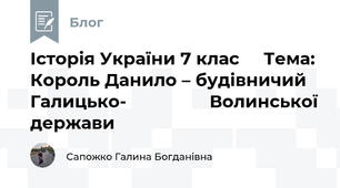 Історія України 7 клас     Тема: Король Данило – будівничий Галицько-                 Волинської держави