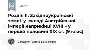Розділ ІІ. Західноукраїнські землі  у  складі Австрійської імперії наприкінці ХVІІІ – у першій половині ХІХ ст. (9 клас)