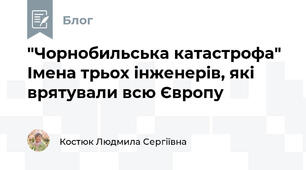 "Чорнобильська катастрофа" Імена трьох інженерів, які врятували всю Європу