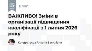 ВАЖЛИВО! Зміни в організації підвищення кваліфікації з 1 липня 2026 року  