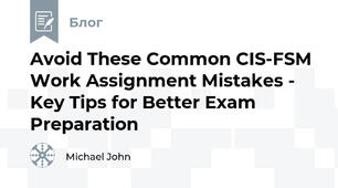 Avoid These Common CIS-FSM Work Assignment Mistakes - Key Tips for Better Exam Preparation