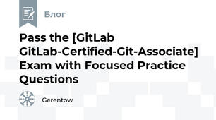 Pass the [GitLab GitLab-Certified-Git-Associate] Exam with Focused Practice Questions