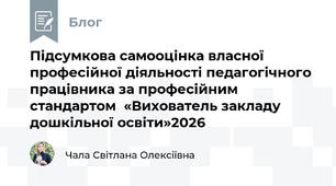 Підсумкова самооцінка власної професійної діяльності педагогічного працівника за професійним стандартом  «Вихователь закладу дошкільної освіти»2026
