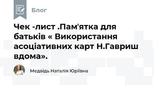 Чек -лист .Памʼятка для батьків « Використання асоціативних карт Н.Гавриш вдома».