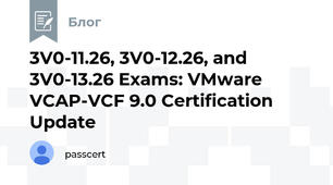 3V0-11.26, 3V0-12.26, and 3V0-13.26 Exams: VMware VCAP-VCF 9.0 Certification Update