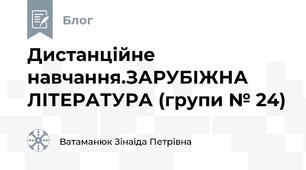  Дистанційне навчання.ЗАРУБІЖНА ЛІТЕРАТУРА (групи № 24)