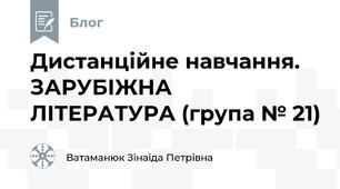  Дистанційне навчання. ЗАРУБІЖНА ЛІТЕРАТУРА (група № 21)