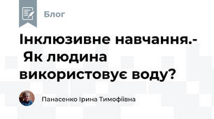     Інклюзивне навчання.-   Як людина використовує воду?